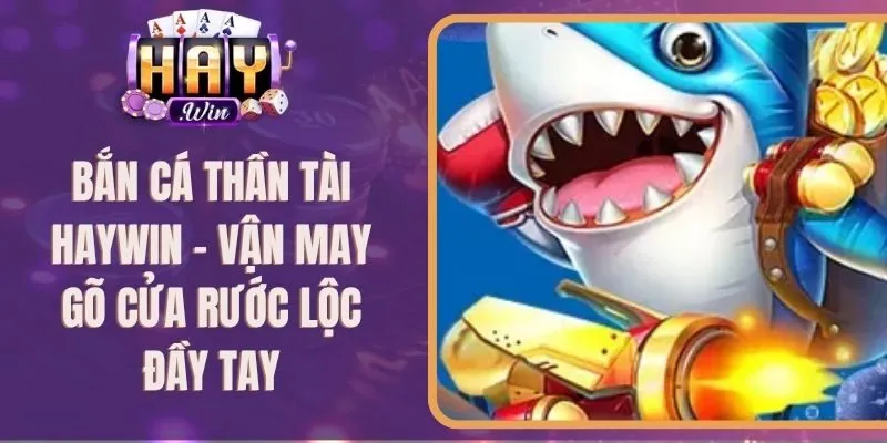 Bắn Cá Thần Tài Haywin - Vận May Gõ Cửa Rước Lộc Đầy Tay