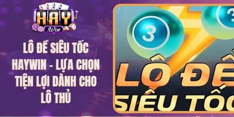 Lô Đề Siêu Tốc Haywin - Lựa Chọn Tiện Lợi Dành Cho Lô Thủ