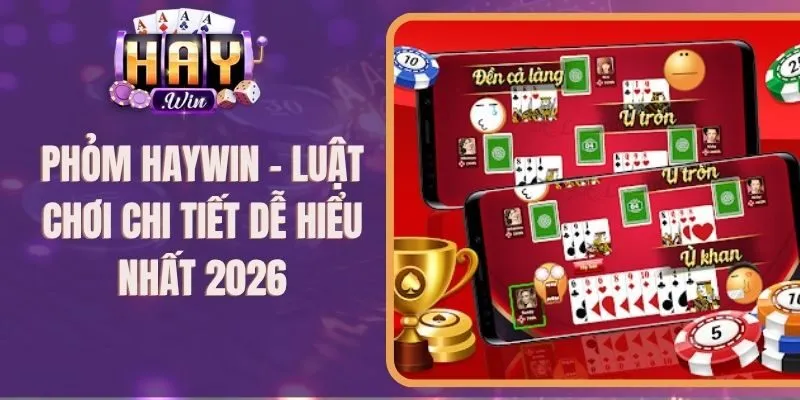 Phỏm Haywin – Luật Chơi Chi Tiết Dễ Hiểu Nhất 2026